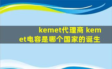 kemet代理商 kemet电容是哪个*的诞生